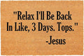 Funny Coir Doormat Relax I'll Be Back in Like Three Days Tops Front Door Mats by FNDMCTPS