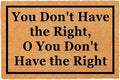 Funny Coir Doormat You Don't Have The Right, O You Don't Have The Right Front by FNDMCTPS