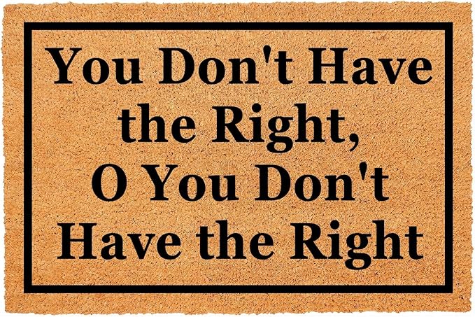 Funny Coir Doormat You Don't Have The Right, O You Don't Have The Right Front by FNDMCTPS